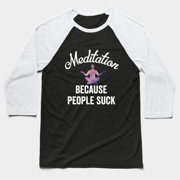 Meditation Because People Suck Funny Yoga Sarcastic Introverts Baseball T-Shirt by HuntTreasures